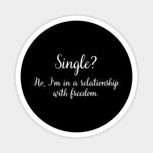 Single? No, I'm in a relationship with freedom. Magnet